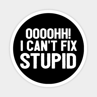 Oooh I Can't Fix Stupid Funny Saying Magnet